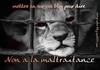 CONTRE la maltraitance des animaux 