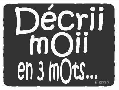 Va y balance tout sur moi en 3 mots ...